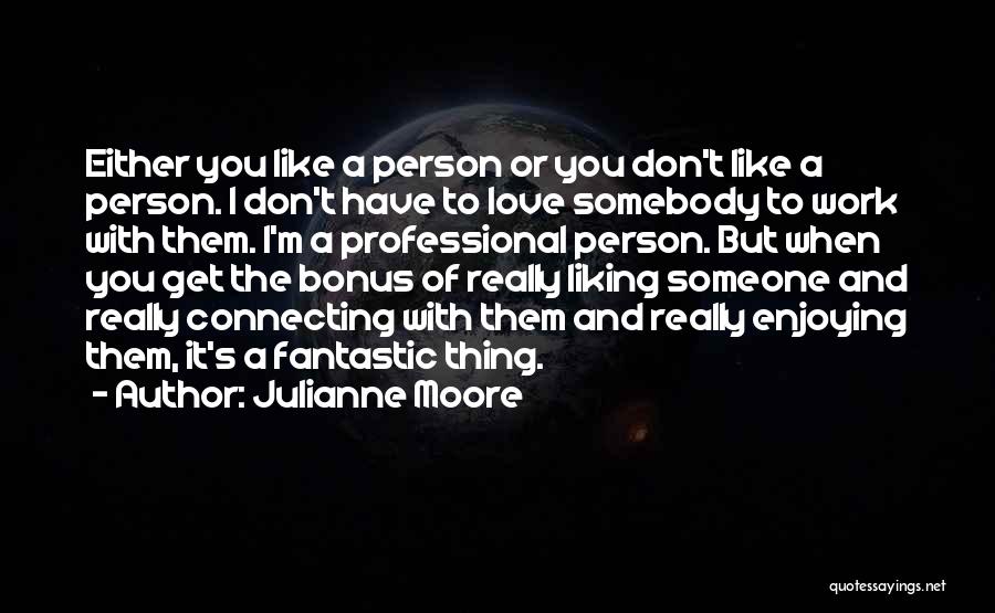 Liking Someone Quotes By Julianne Moore