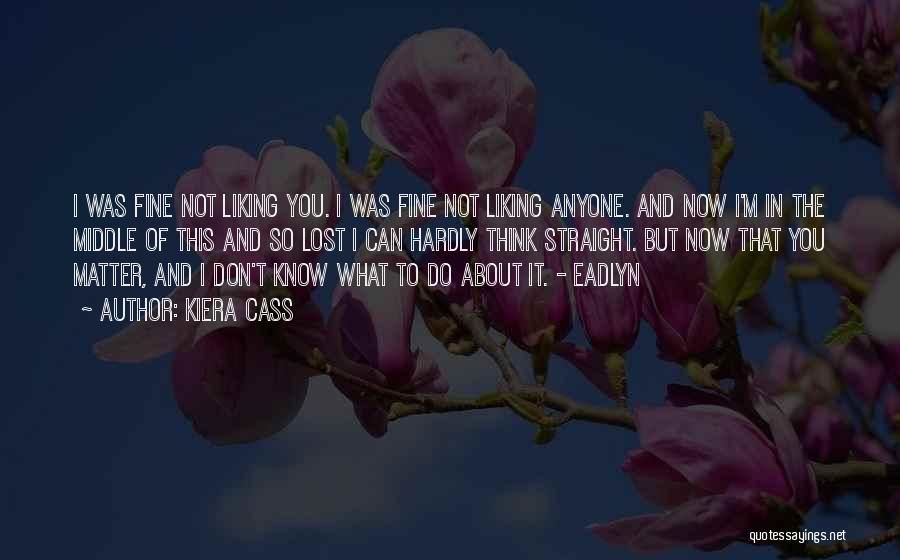 Liking Someone You Don't Know Quotes By Kiera Cass