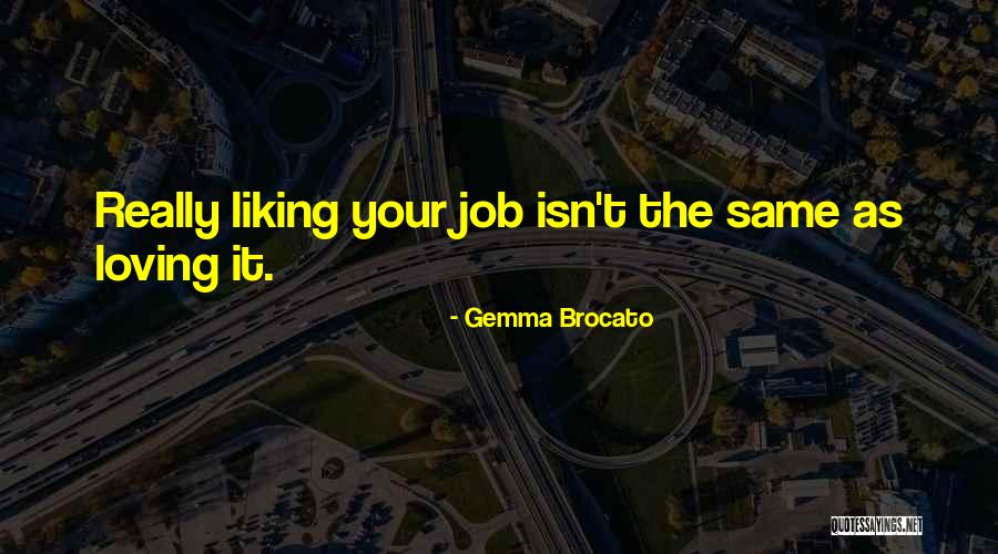 Liking Your Job Quotes By Gemma Brocato Liking Your Job Quotes By Gemma Brocato