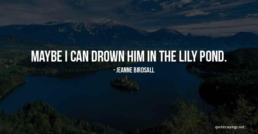 Lily Pond Quotes By Jeanne Birdsall