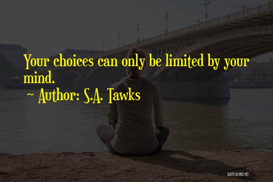 Limited Choices Quotes By S.A. Tawks