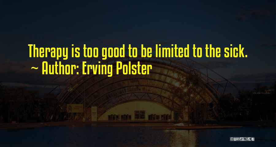 Limited Minds Quotes By Erving Polster