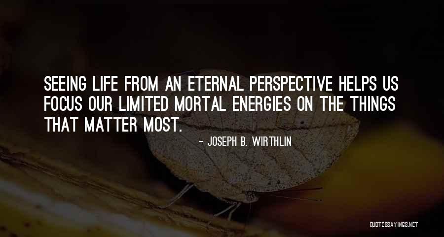 Limited Perspective Quotes By Joseph B. Wirthlin