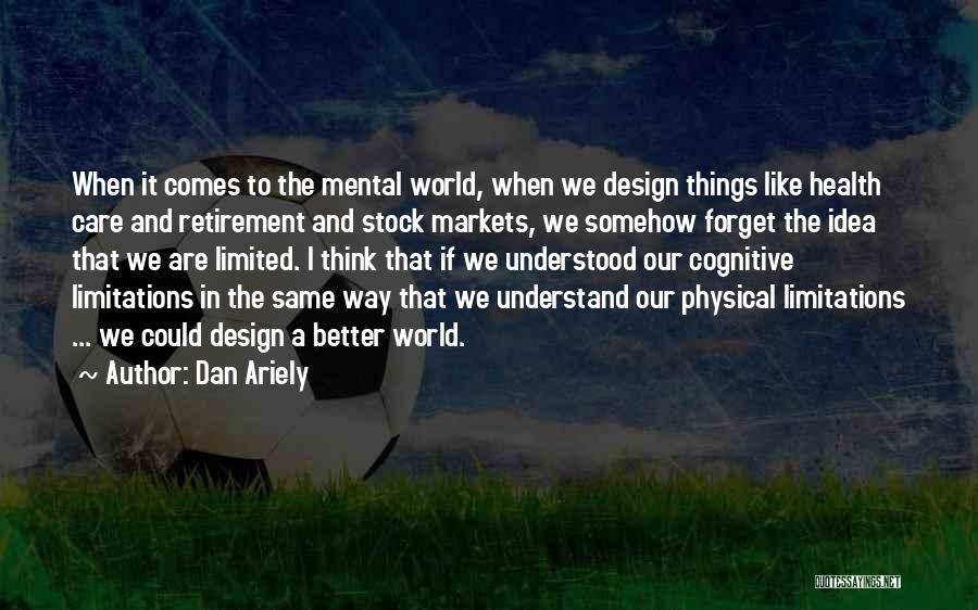 Limited Thinking Quotes By Dan Ariely