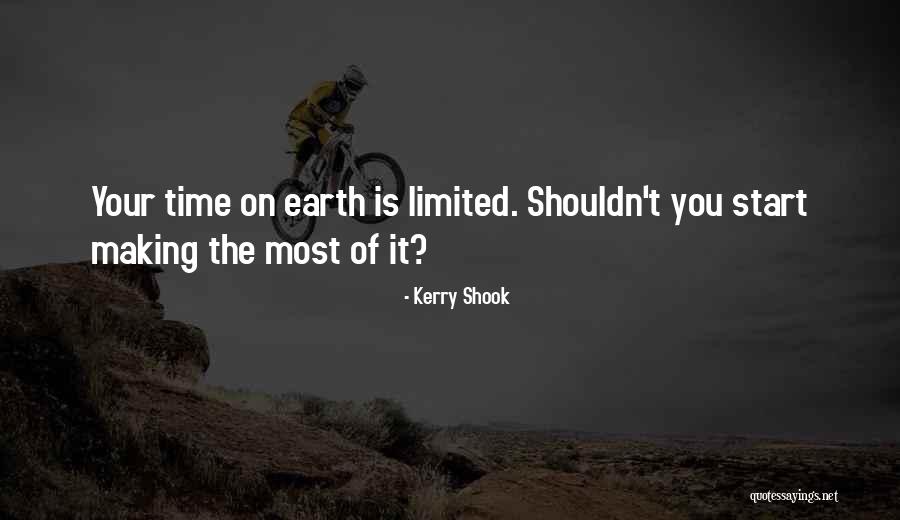Limited Time On Earth Quotes By Kerry Shook Limited Time On Earth Quotes By Kerry Shook