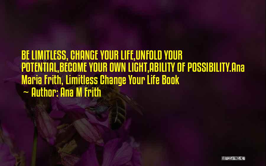 Limitless Life Quotes By Ana M Frith