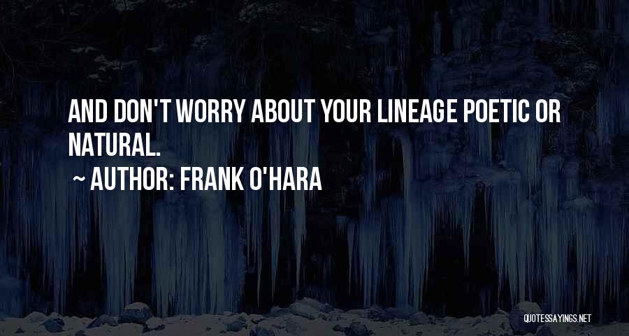 Lineage Quotes By Frank O'Hara