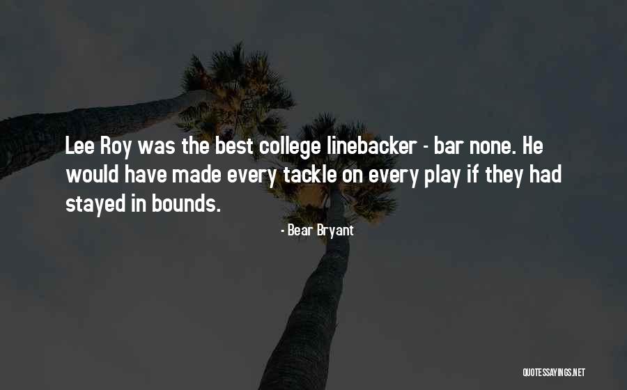 Linebacker Quotes By Bear Bryant Linebacker Quotes By Bear Bryant
