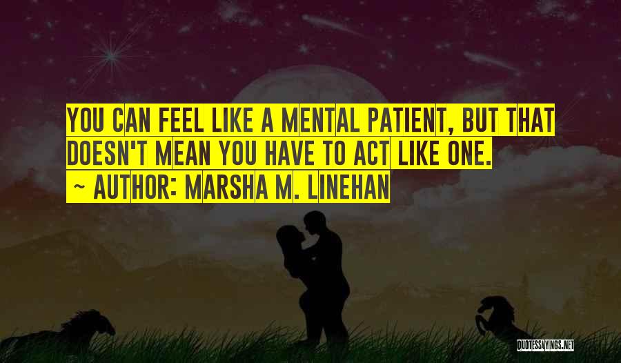 Linehan Quotes By Marsha M. Linehan