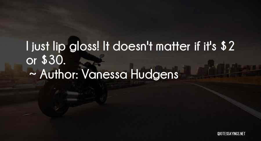 Lip Gloss Quotes By Vanessa Hudgens