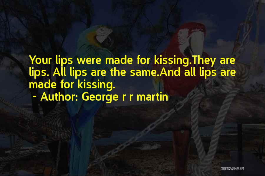 Lips And Kissing Quotes By George R R Martin