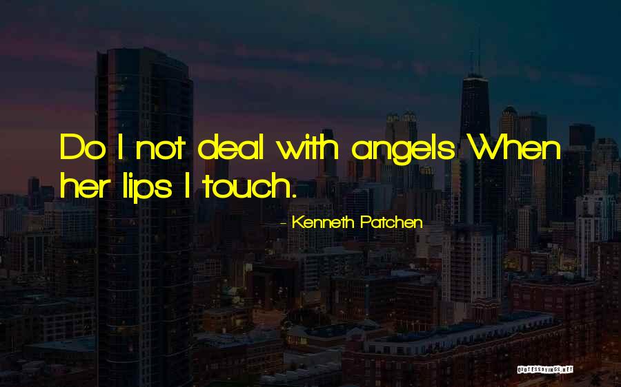 Lips Of An Angel Quotes By Kenneth Patchen Lips Of An Angel Quotes By Kenneth Patchen