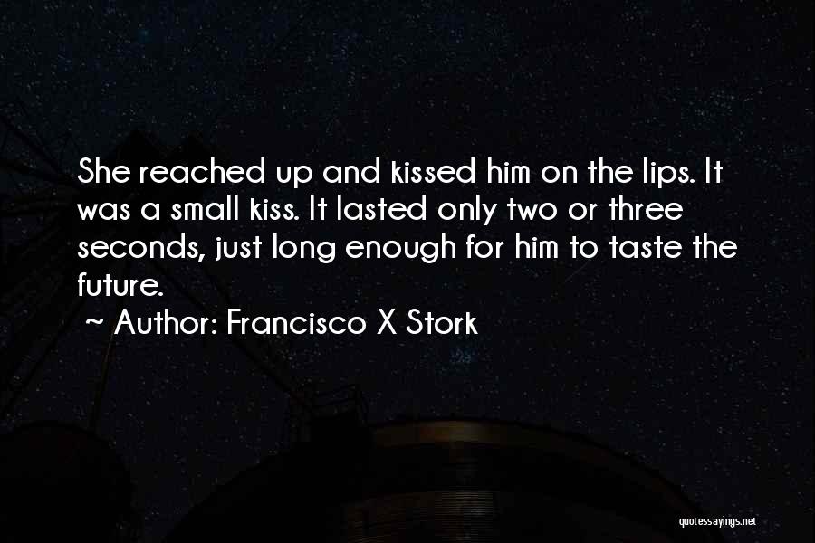 Lips Taste Quotes By Francisco X Stork