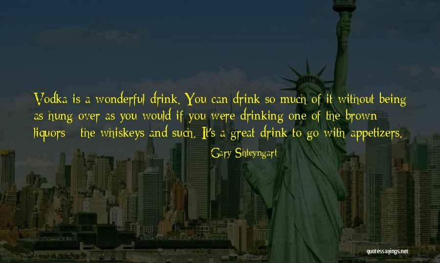 Liquors More Quotes By Gary Shteyngart Liquors More Quotes By Gary Shteyngart