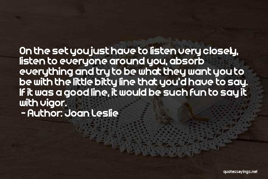 Listen Closely Quotes By Joan Leslie