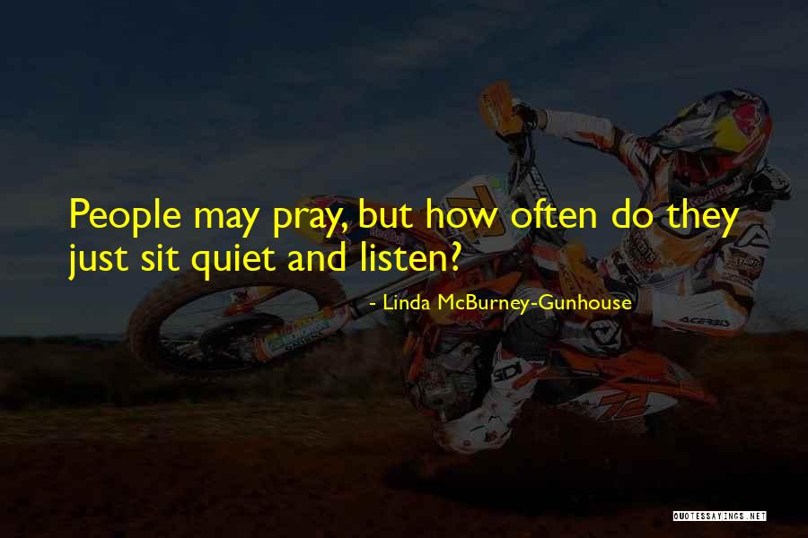 Listen Linda Quotes By Linda McBurney-Gunhouse Listen Linda Quotes By Linda McBurney-Gunhouse