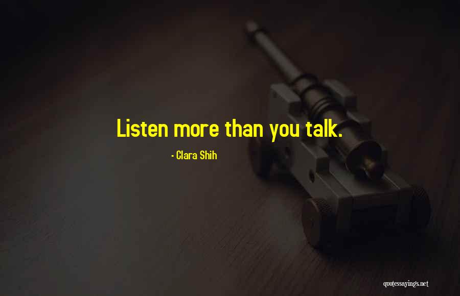Listen More Than You Talk Quotes By Clara Shih