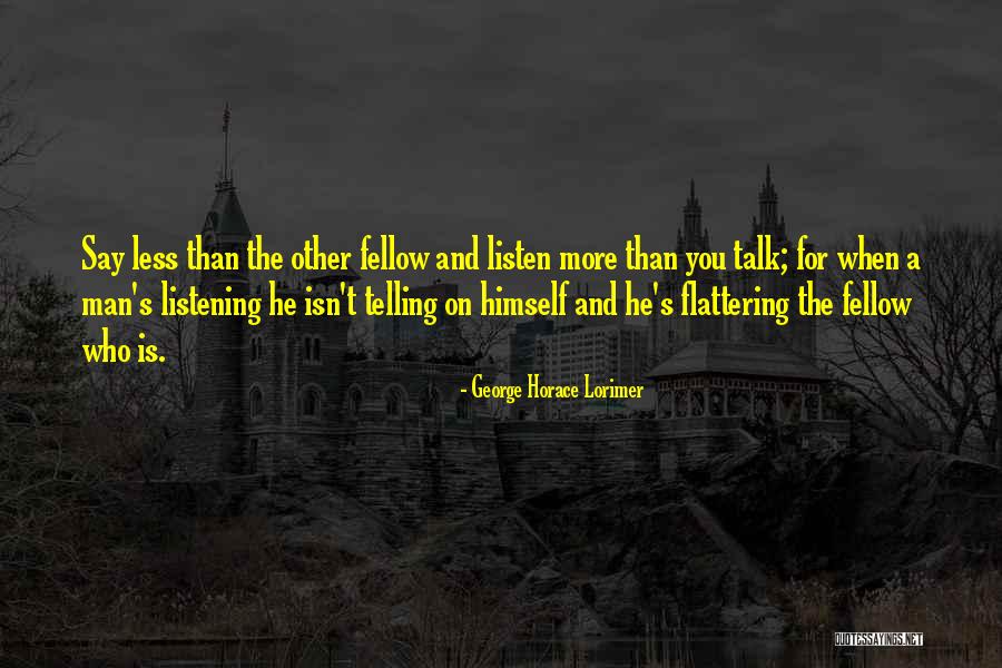 Listen More Than You Talk Quotes By George Horace Lorimer Listen More Than You Talk Quotes By George Horace Lorimer