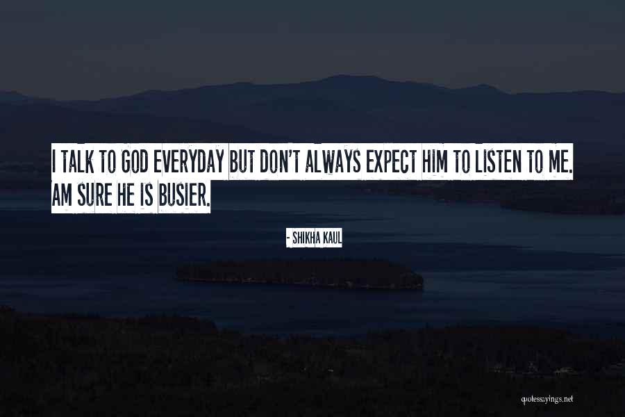 Listen More Than You Talk Quotes By Shikha Kaul Listen More Than You Talk Quotes By Shikha Kaul