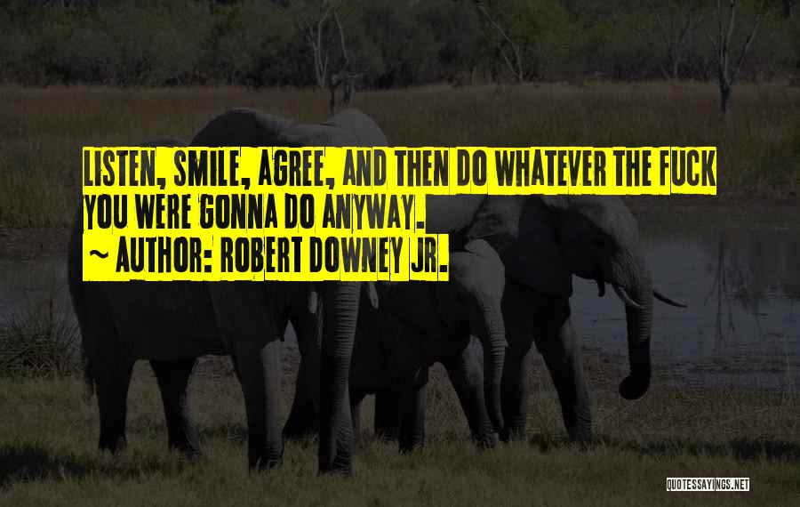 Listen Smile Agree Quotes By Robert Downey Jr.