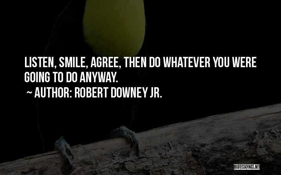 Listen Smile Agree Quotes By Robert Downey Jr.