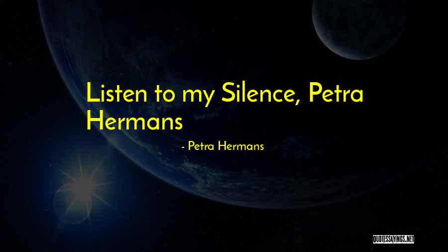 Listen To Silence Quotes By Petra Hermans Listen To Silence Quotes By Petra Hermans