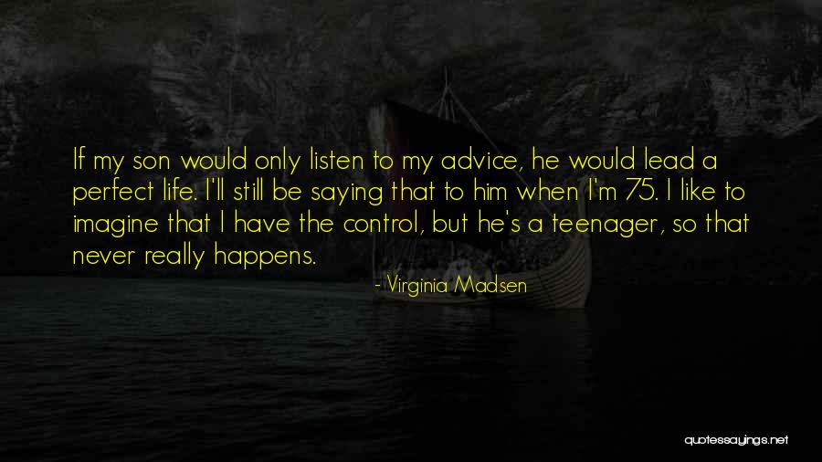 Listen To The Advice Of Others Quotes By Virginia Madsen