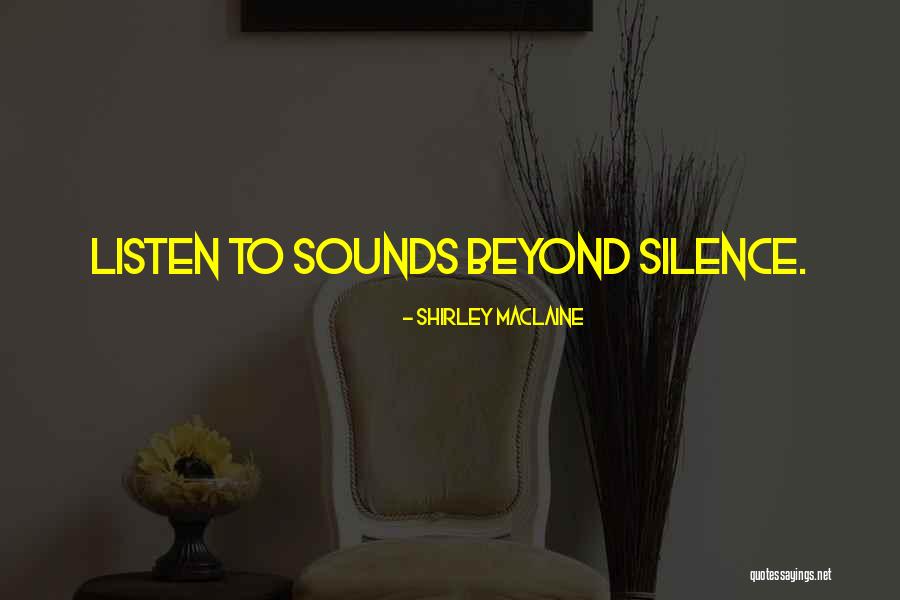 Listen To The Sound Of Silence Quotes By Shirley Maclaine