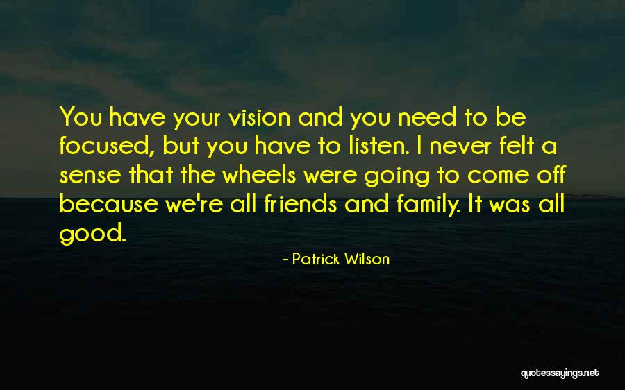 Listen To Your Friends Quotes By Patrick Wilson Listen To Your Friends Quotes By Patrick Wilson