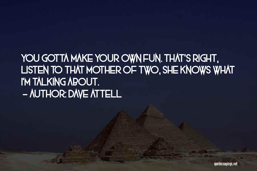 Listen To Your Mother Quotes By Dave Attell
