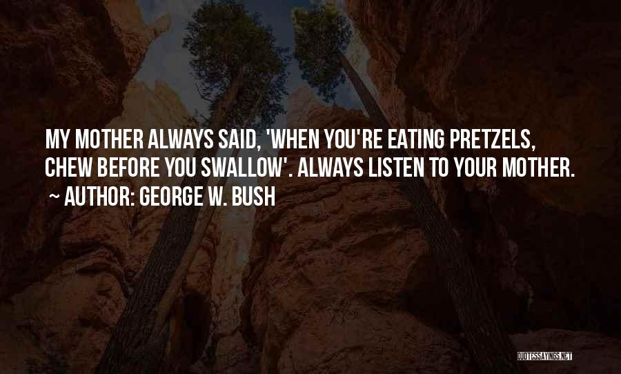 Listen To Your Mother Quotes By George W. Bush