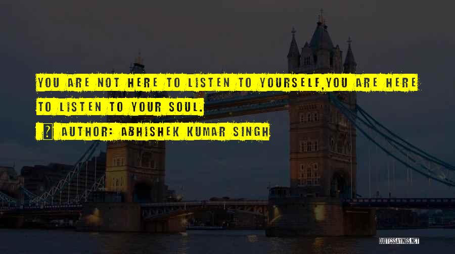 Listen Your Soul Quotes By Abhishek Kumar Singh