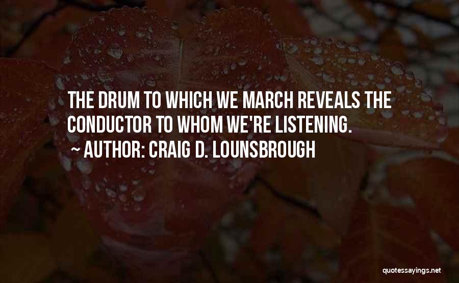 Listening And Leadership Quotes By Craig D. Lounsbrough