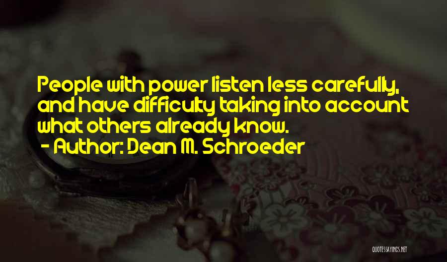 Listening Carefully Quotes By Dean M. Schroeder