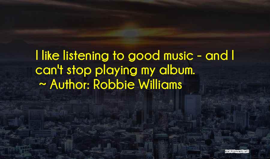 Listening Good Music Quotes By Robbie Williams