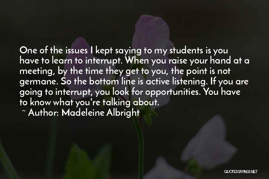 Listening Not Talking Quotes By Madeleine Albright