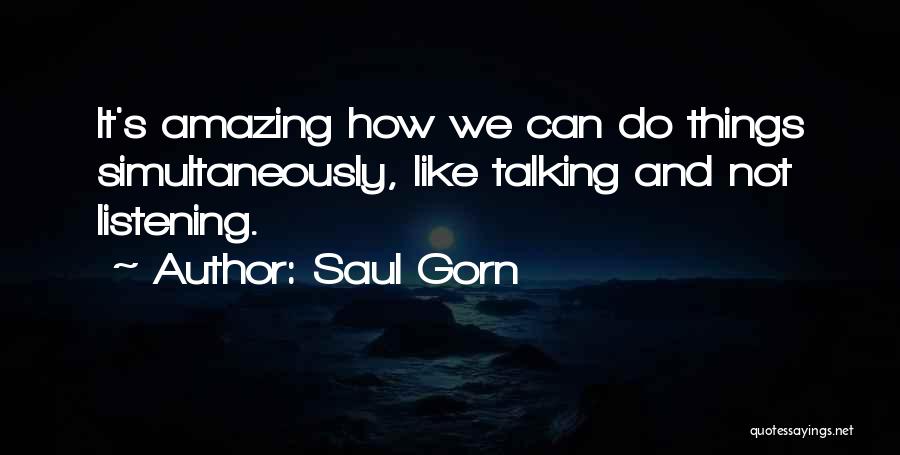 Listening Not Talking Quotes By Saul Gorn