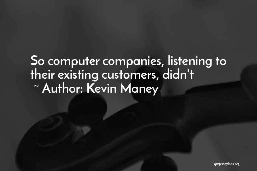 Listening To Customers Quotes By Kevin Maney