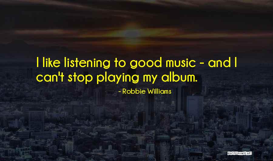 Listening To Good Music Quotes By Robbie Williams