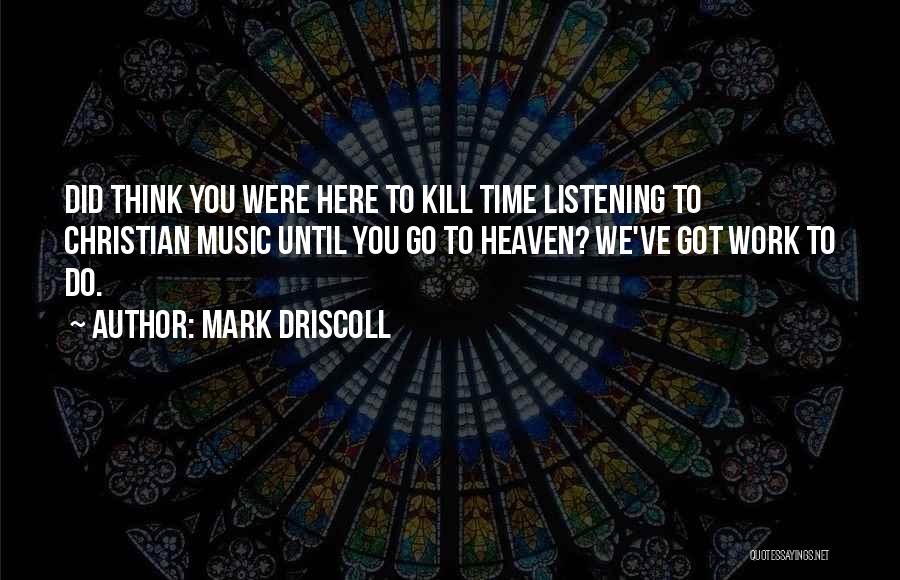 Listening To Music Quotes By Mark Driscoll
