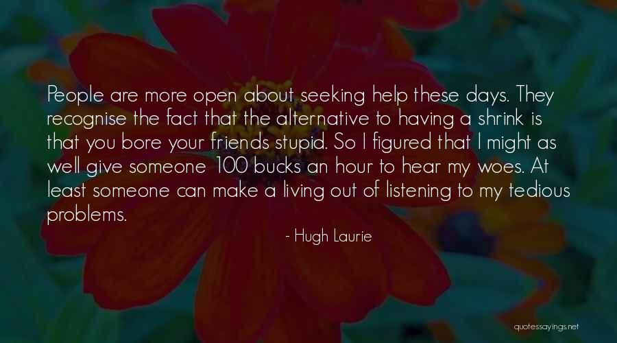 Listening To Others Problems Quotes By Hugh Laurie