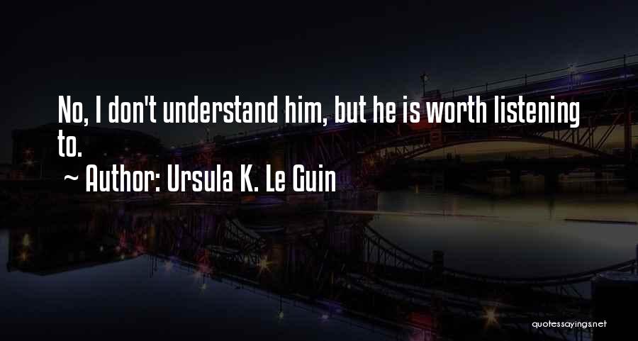 Listening To Understand Quotes By Ursula K. Le Guin