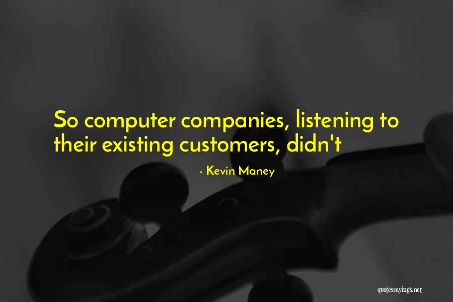 Listening To Your Customers Quotes By Kevin Maney