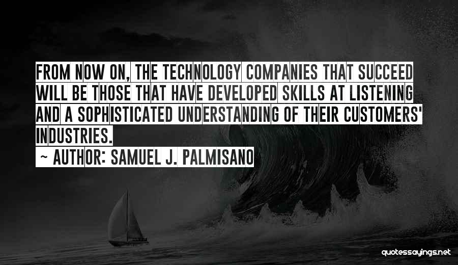 Listening To Your Customers Quotes By Samuel J. Palmisano