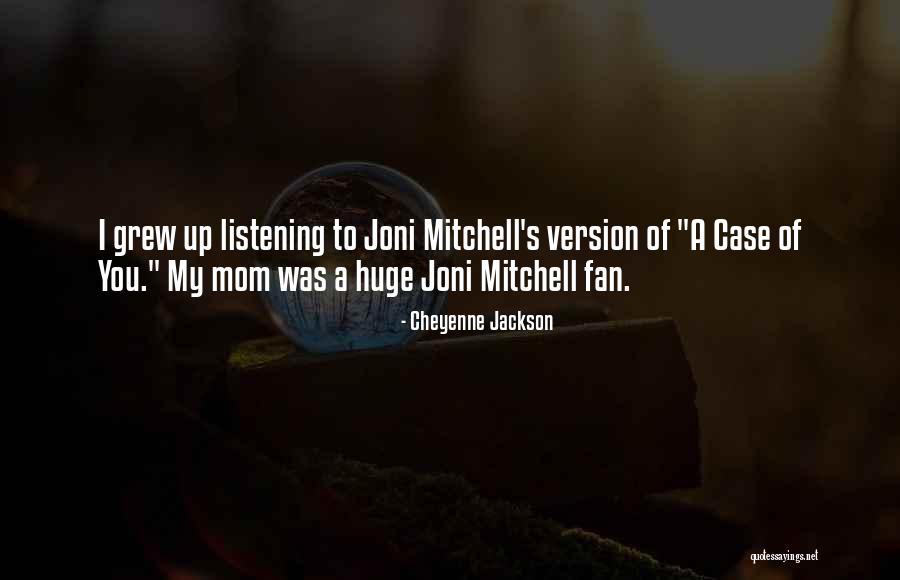 Listening To Your Mom Quotes By Cheyenne Jackson Listening To Your Mom Quotes By Cheyenne Jackson