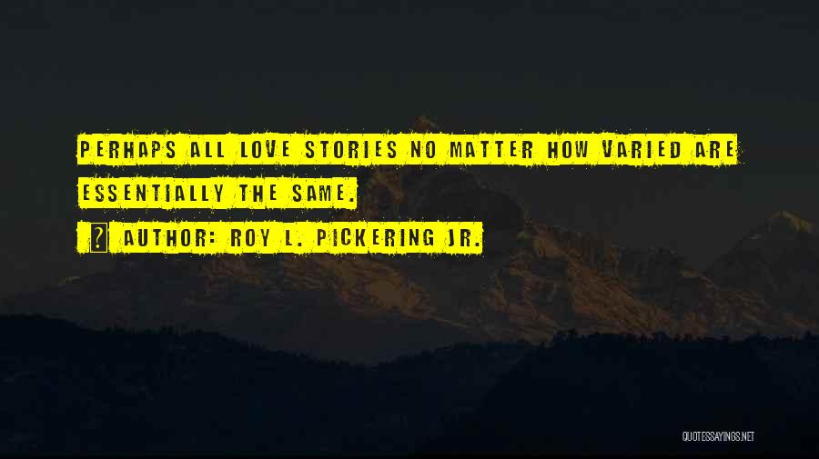 Literary Love Quotes By Roy L. Pickering Jr.