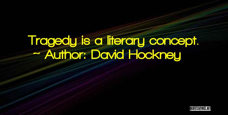 Literary Tragedy Quotes By David Hockney