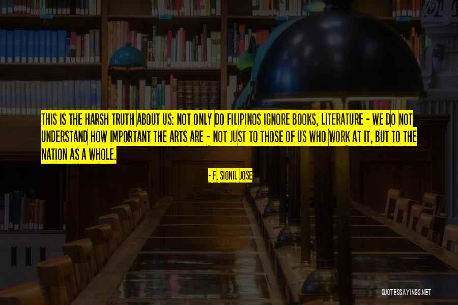 Literature Is Important Quotes By F. Sionil Jose Literature Is Important Quotes By F. Sionil Jose