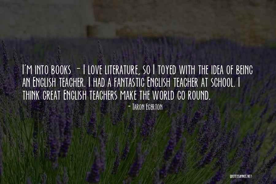Literature Teachers Quotes By Taron Egerton Literature Teachers Quotes By Taron Egerton