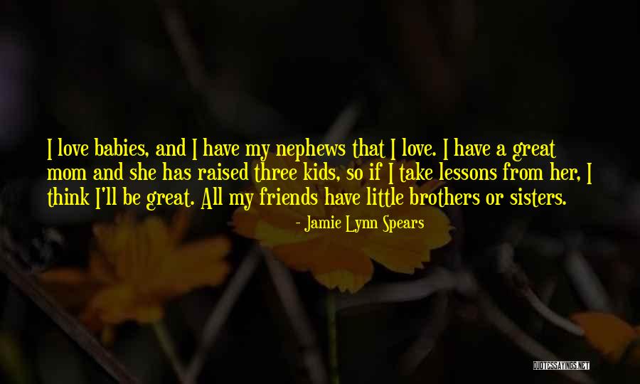 Little Brothers And Sisters Quotes By Jamie Lynn Spears Little Brothers And Sisters Quotes By Jamie Lynn Spears